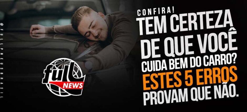Você cuida bem do seu carro? Confira os 5 erros comuns